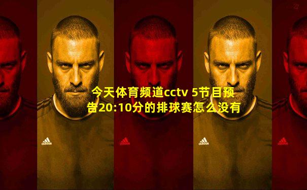 今天体育频道cctv 5节目预告20:10分的排球赛怎么没有